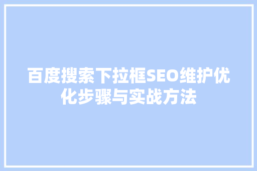 百度搜索下拉框SEO维护优化步骤与实战方法 360搜优化