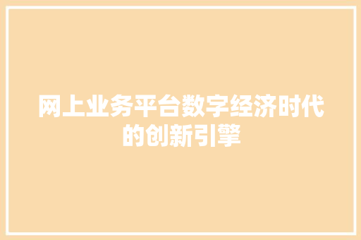 网上业务平台数字经济时代的创新引擎