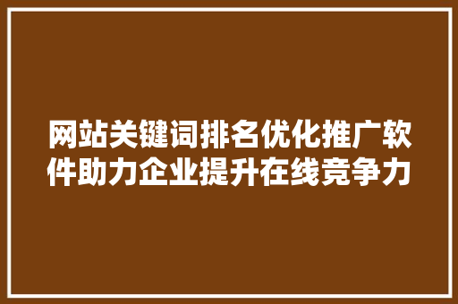 网站关键词排名优化推广软件助力企业提升在线竞争力