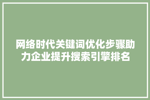 网络时代关键词优化步骤助力企业提升搜索引擎排名