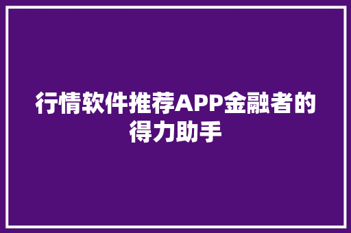 行情软件推荐APP金融者的得力助手