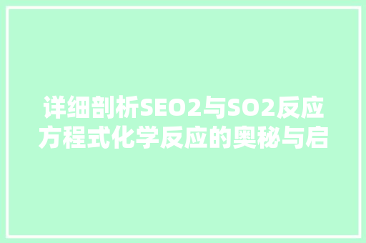 详细剖析SEO2与SO2反应方程式化学反应的奥秘与启示 小程序开发