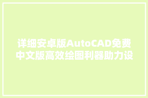 详细安卓版AutoCAD免费中文版高效绘图利器助力设计创新