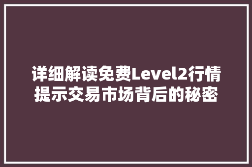 详细解读免费Level2行情提示交易市场背后的秘密 seo技术