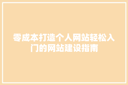 零成本打造个人网站轻松入门的网站建设指南