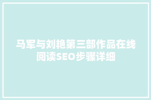 马军与刘艳第三部作品在线阅读SEO步骤详细