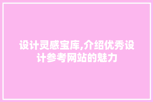 设计灵感宝库,介绍优秀设计参考网站的魅力 设计灵感宝库,介绍优秀设计参考网站的魅力 英文谷歌算法