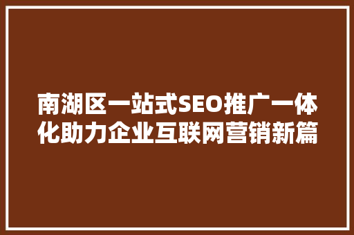 南湖区一站式SEO推广一体化助力企业互联网营销新篇章