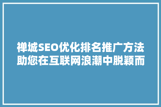 禅城SEO优化排名推广方法助您在互联网浪潮中脱颖而出 搜狗优化