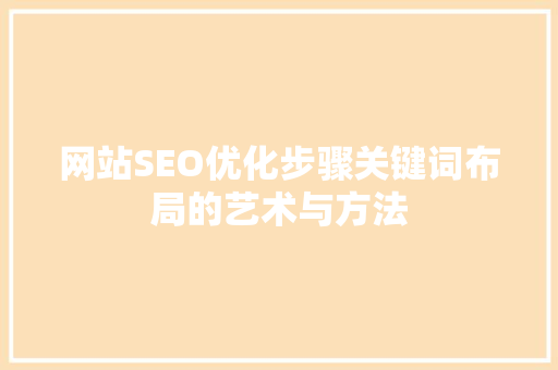 网站SEO优化步骤关键词布局的艺术与方法