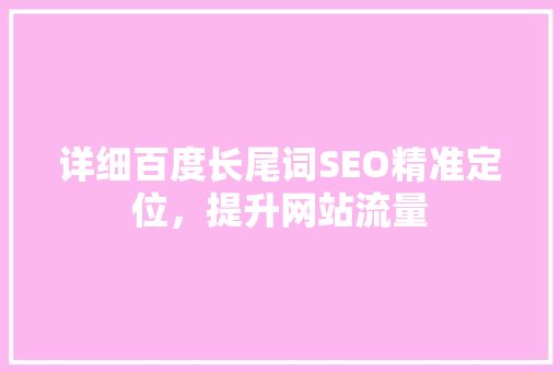 详细百度长尾词SEO精准定位，提升网站流量
