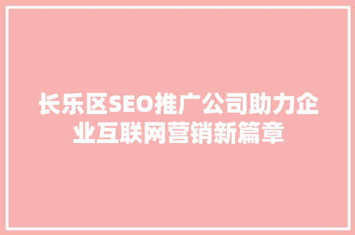 长乐区SEO推广公司助力企业互联网营销新篇章