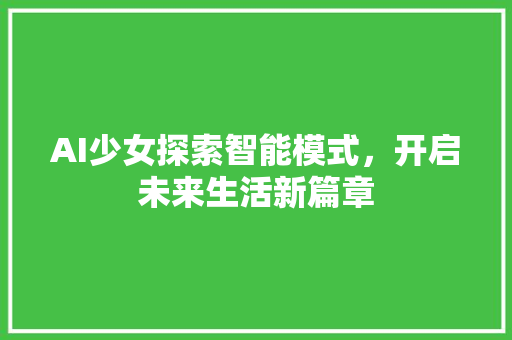 AI少女探索智能模式，开启未来生活新篇章