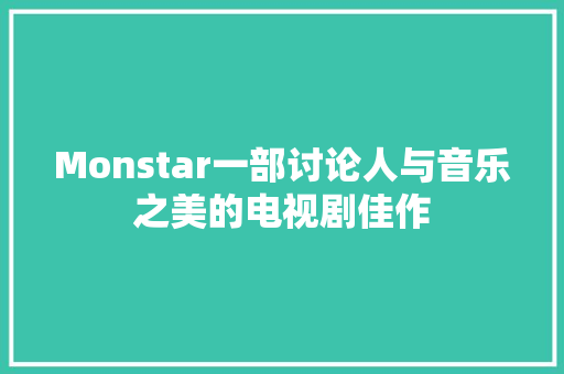 Monstar一部讨论人与音乐之美的电视剧佳作