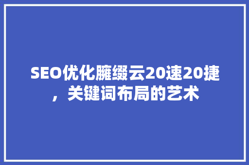 SEO优化臃缀云20速20捷，关键词布局的艺术