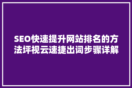 SEO快速提升网站排名的方法坪视云速捷出词步骤详解 网站开发
