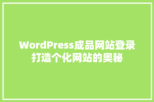 WordPress成品网站登录打造个化网站的奥秘