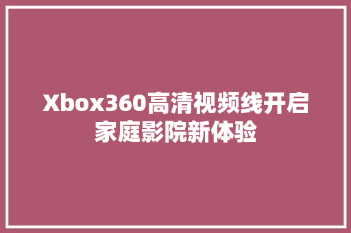 Xbox360高清视频线开启家庭影院新体验