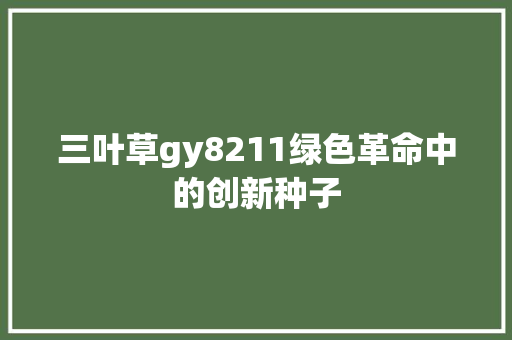 三叶草gy8211绿色革命中的创新种子