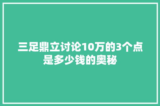三足鼎立讨论10万的3个点是多少钱的奥秘