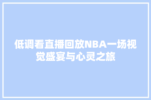 低调看直播回放NBA一场视觉盛宴与心灵之旅 百度算法