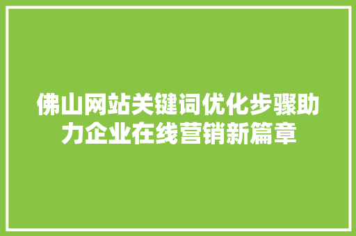 佛山网站关键词优化步骤助力企业在线营销新篇章
