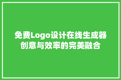 免费Logo设计在线生成器创意与效率的完美融合