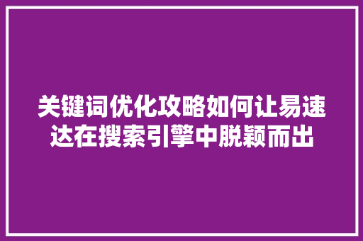 关键词优化攻略如何让易速达在搜索引擎中脱颖而出