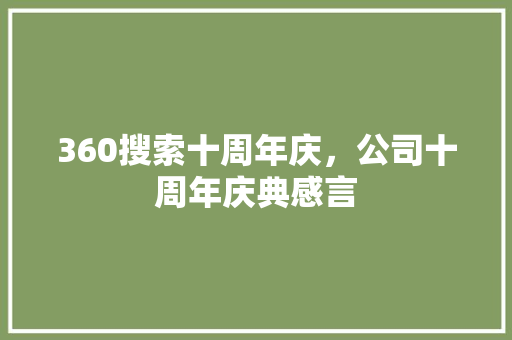 360搜索十周年庆，公司十周年庆典感言 搜狗优化