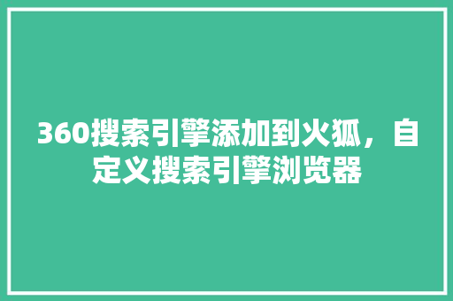360搜索引擎添加到火狐，自定义搜索引擎浏览器 搜狗优化