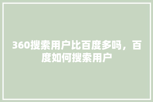 360搜索用户比百度多吗，百度如何搜索用户 360搜优化