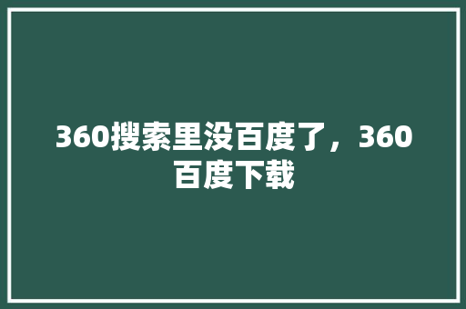 360搜索里没百度了，360百度下载