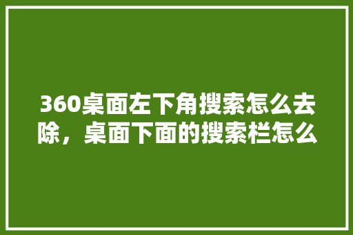 360桌面左下角搜索怎么去除，桌面下面的搜索栏怎么去掉 搜狗优化