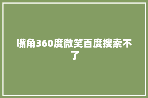 嘴角360度微笑百度搜索不了 360搜优化