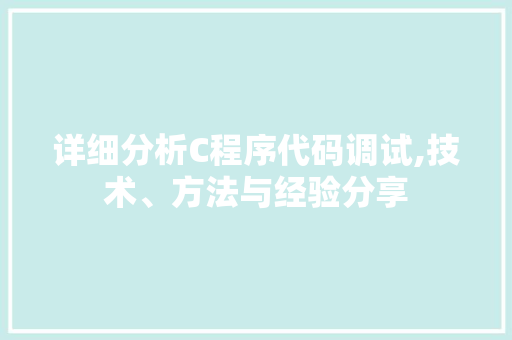 详细分析C程序代码调试,技术、方法与经验分享 详细分析C程序代码调试,技术、方法与经验分享 百度算法