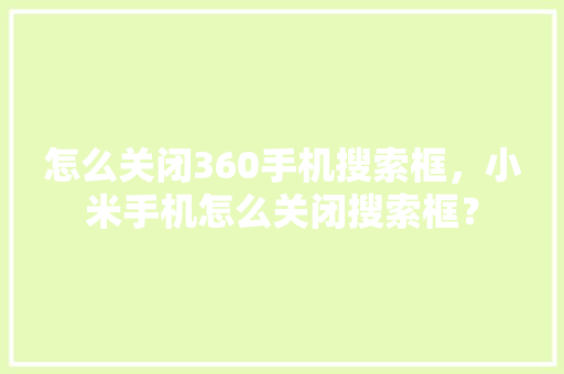 怎么关闭360手机搜索框，小米手机怎么关闭搜索框？ 360搜优化