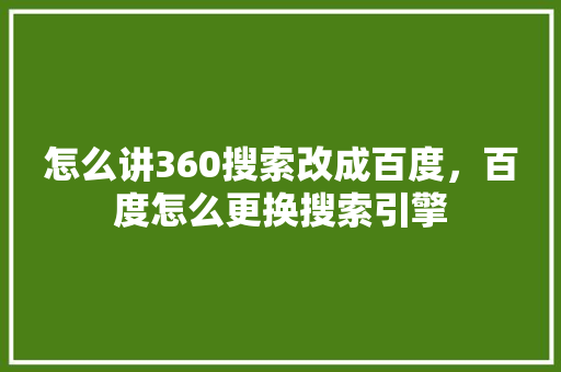 怎么讲360搜索改成百度，百度怎么更换搜索引擎