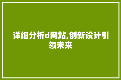 详细分析d网站,创新设计引领未来 详细分析d网站,创新设计引领未来 搜狗优化