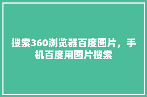 搜索360浏览器百度图片，手机百度用图片搜索