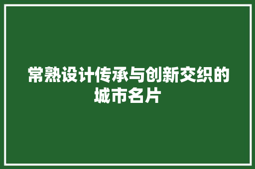 常熟设计传承与创新交织的城市名片