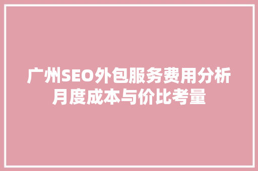 广州SEO外包服务费用分析月度成本与价比考量