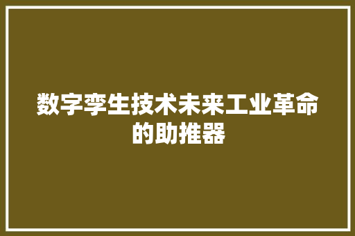 数字孪生技术未来工业革命的助推器