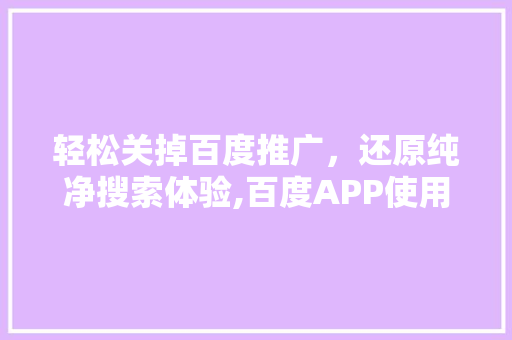 轻松关掉百度推广，还原纯净搜索体验,百度APP使用攻略
