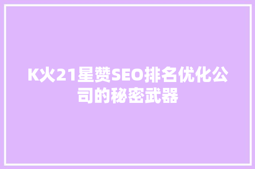 K火21星赞SEO排名优化公司的秘密武器