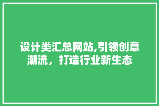 设计类汇总网站,引领创意潮流，打造行业新生态