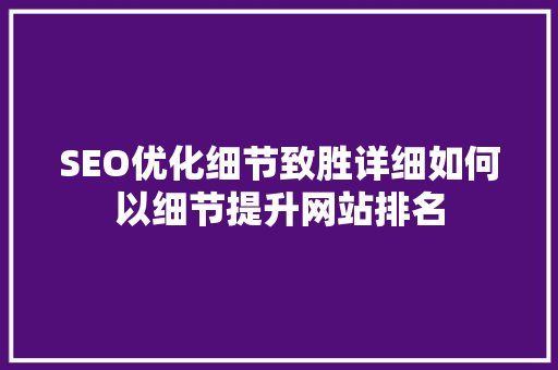 SEO优化细节致胜详细如何以细节提升网站排名