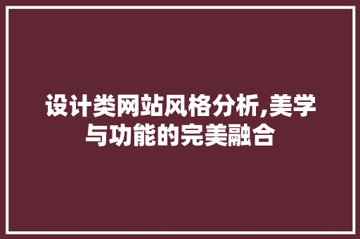 设计类网站风格分析,美学与功能的完美融合
