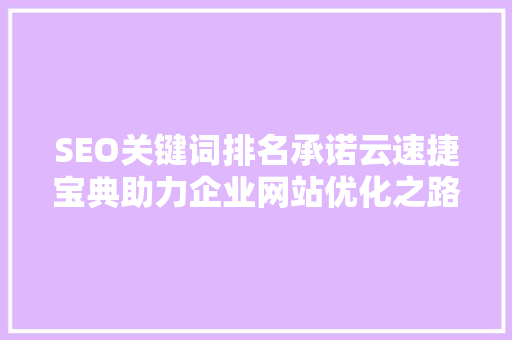 SEO关键词排名承诺云速捷宝典助力企业网站优化之路 英文谷歌算法
