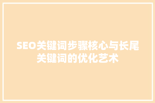 SEO关键词步骤核心与长尾关键词的优化艺术 百度算法
