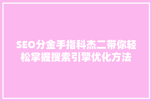 SEO分金手指科杰二带你轻松掌握搜索引擎优化方法 搜狗优化